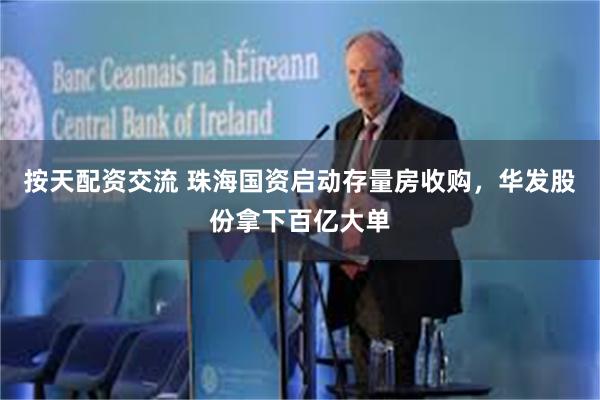 按天配资交流 珠海国资启动存量房收购，华发股份拿下百亿大单
