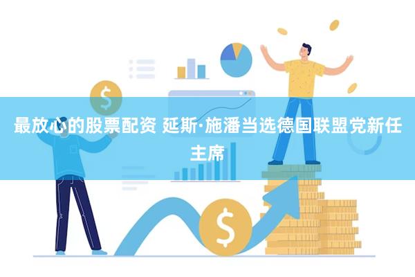 最放心的股票配资 延斯·施潘当选德国联盟党新任主席
