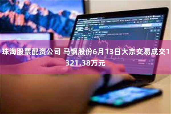珠海股票配资公司 马钢股份6月13日大宗交易成交1321.38万元