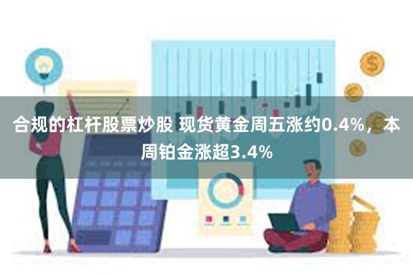合规的杠杆股票炒股 现货黄金周五涨约0.4%，本周铂金涨超3.4%