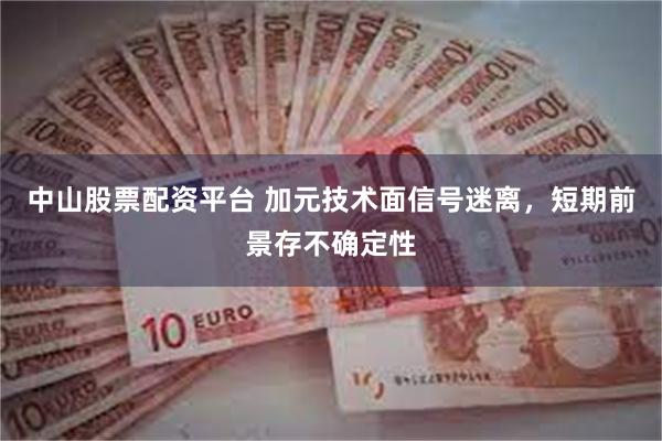 中山股票配资平台 加元技术面信号迷离，短期前景存不确定性